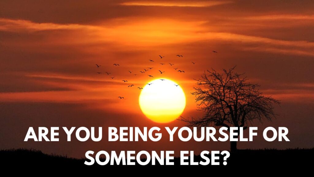 Are You Being Yourself or Someone Else